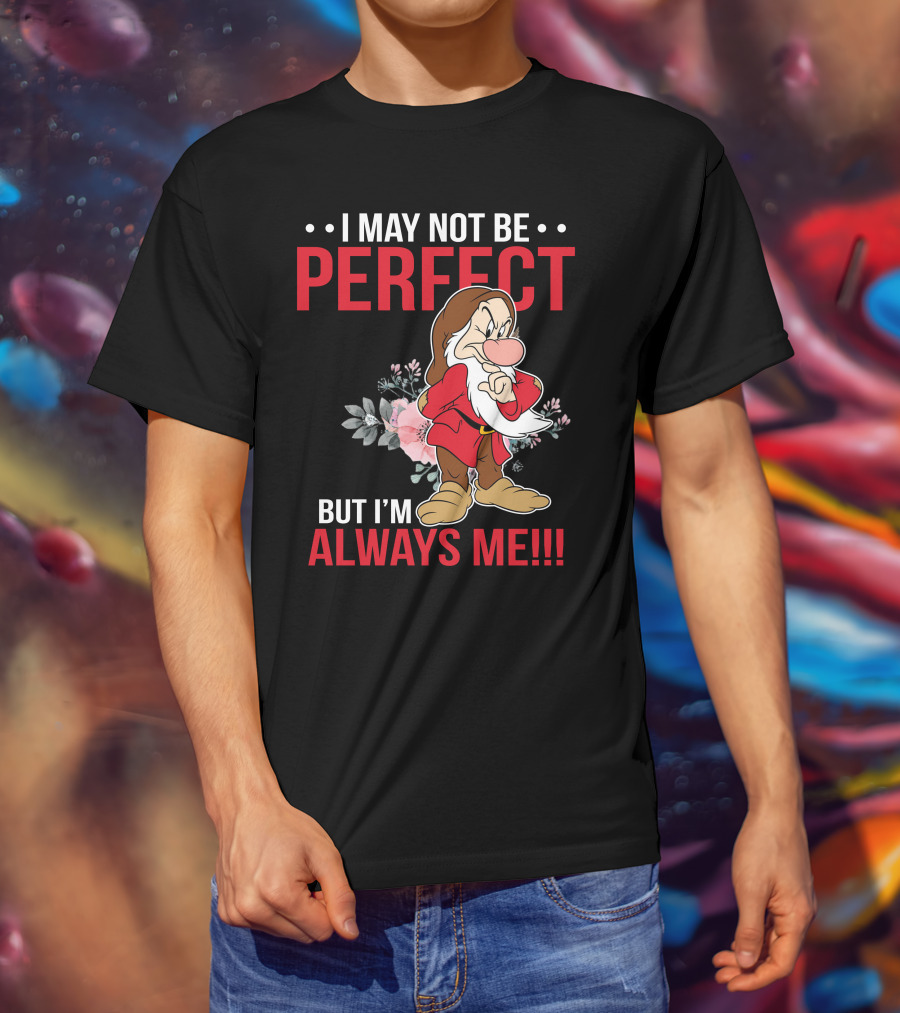 I May Not Be Perfect But I'm Always Me Grumpy T-Shirt