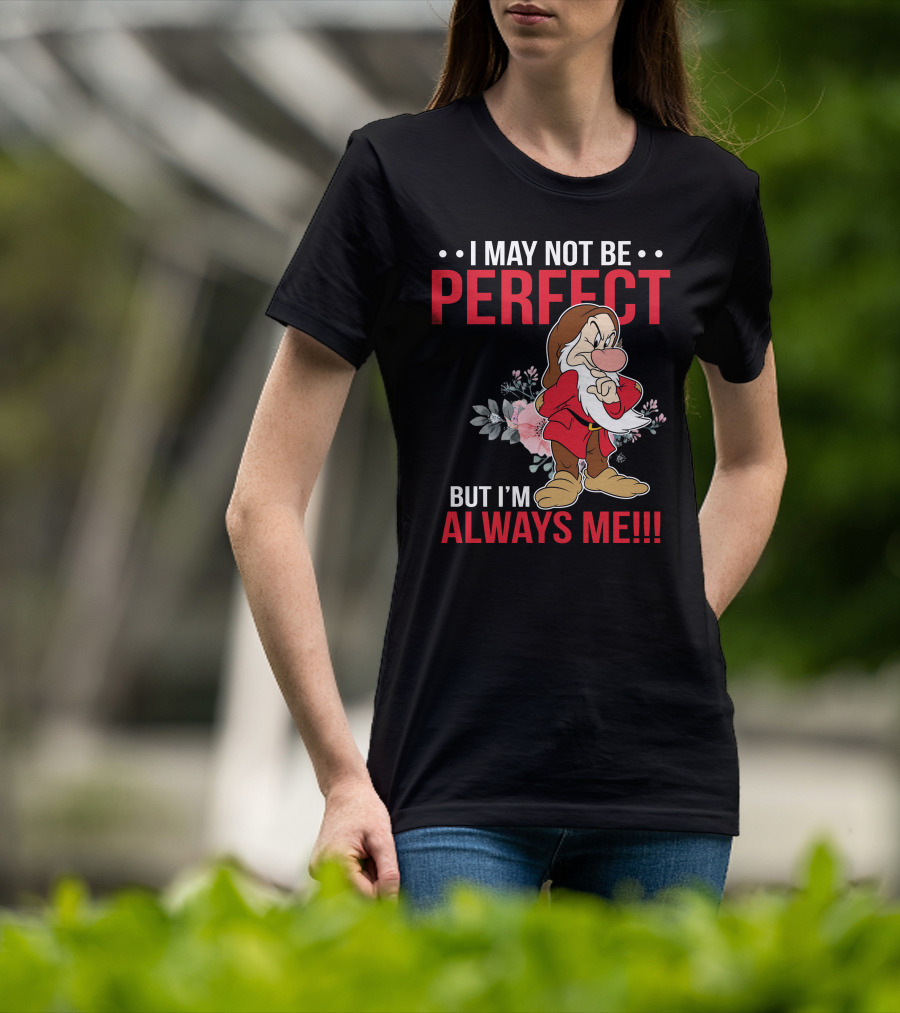 I May Not Be Perfect But I'm Always Me Grumpy T-Shirt