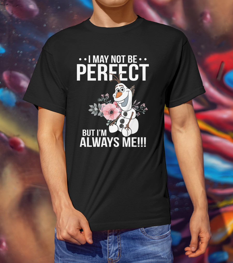 I May Not Be Perfect But I'm Always Me Olaf T-Shirt
