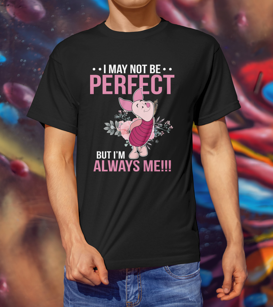 I May Not Be Perfect But I'm Always Me Piglet Floral T-Shirt