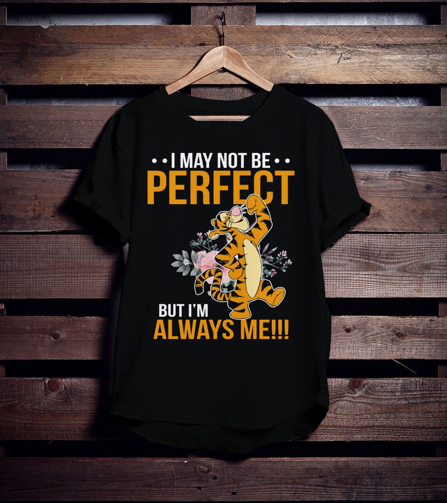 I May Not Be Perfect But I'm Always Me Tigger T-Shirt