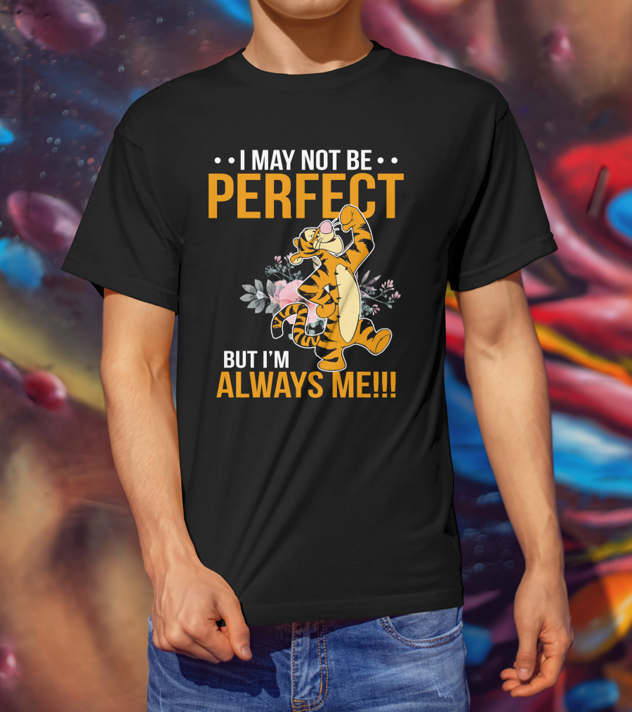 I May Not Be Perfect But I'm Always Me Tigger T-Shirt
