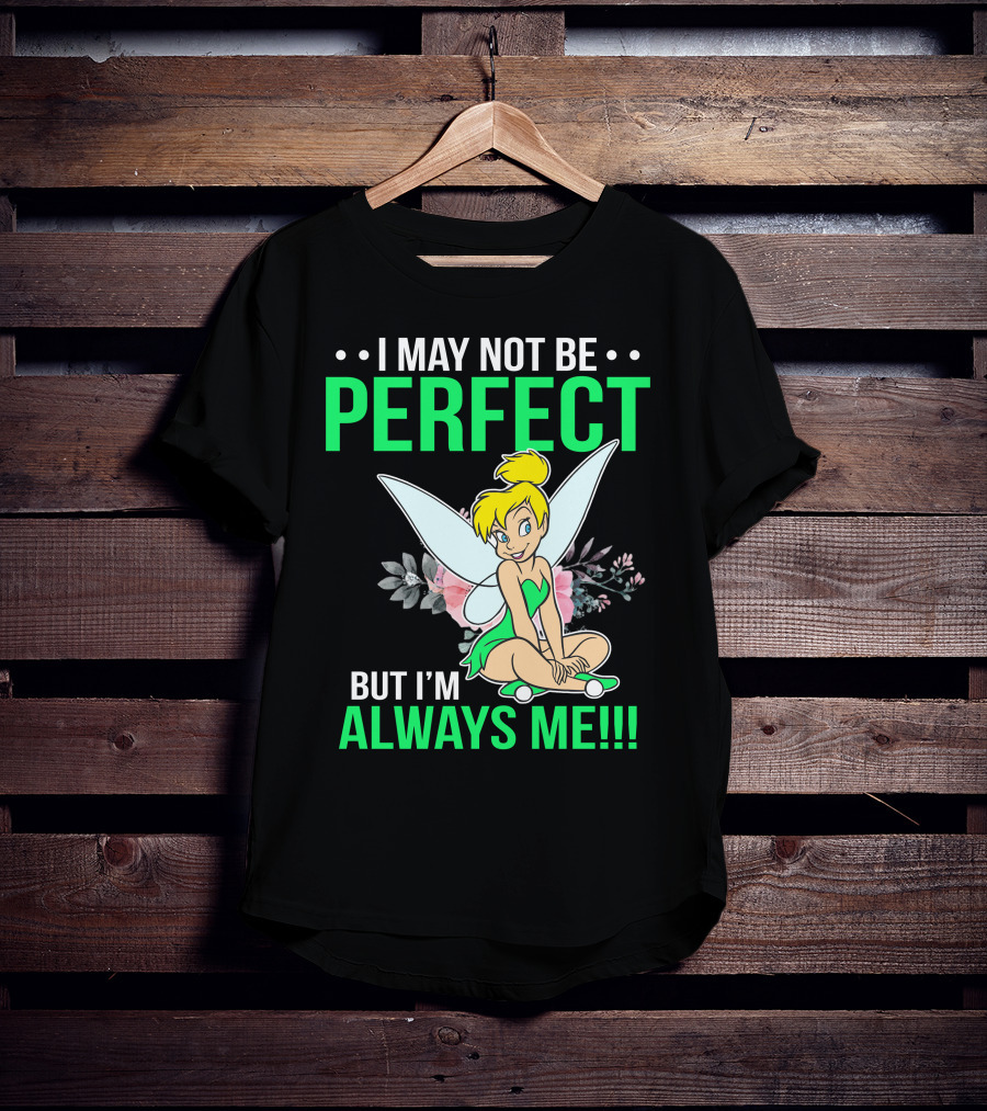 I May Not Be Perfect But I'm Always Me Tinker Bell T-Shirt