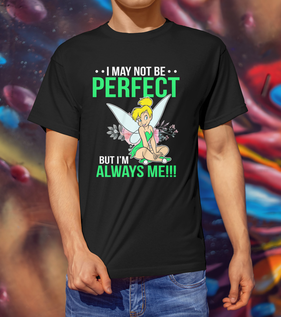 I May Not Be Perfect But I'm Always Me Tinker Bell T-Shirt