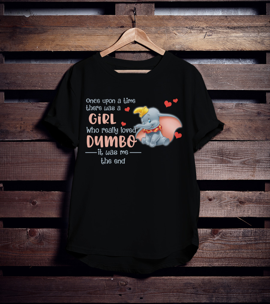 Once Upon A Time There Was A Girl Who Really Loved Dumbo It Was Me The End T-Shirt
