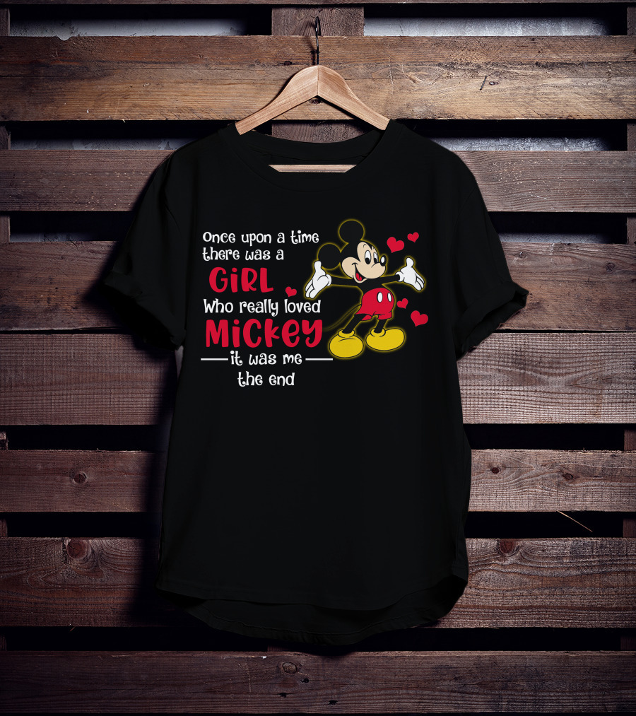 Once Upon A Time There Was A Girl Who Really Loved Mickey It Was Me The End T-Shirt