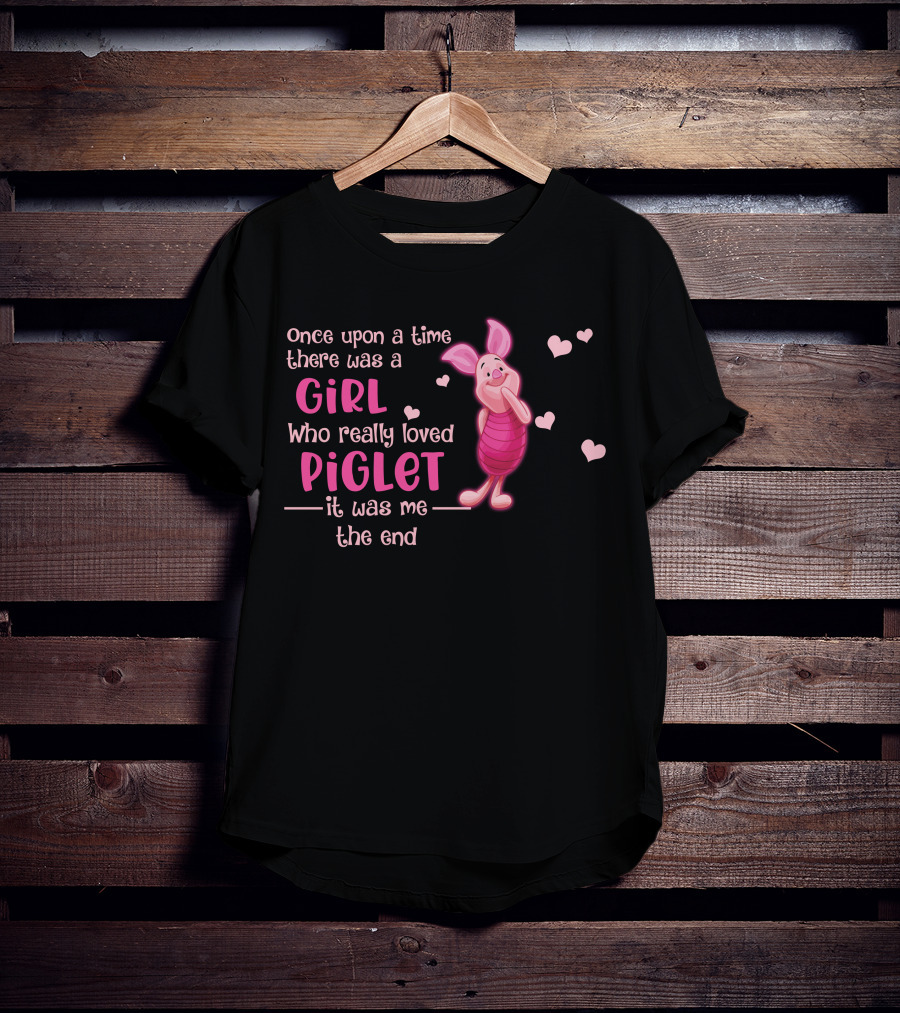Once Upon A Time There Was A Girl Who Really Loved Piglet It Was Me The End T-Shirt