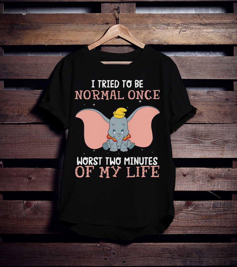 Dumbo I Tried To Be Normal Once Worst Two Minutes Of My Life T-Shirt