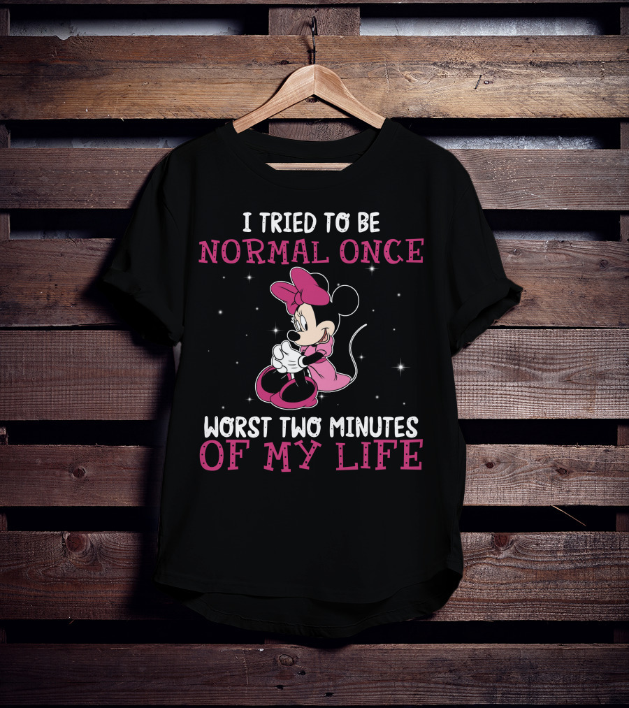 I Tried To Be Normal Once Worst Two Minutes Of My Life Minnie T-Shirt