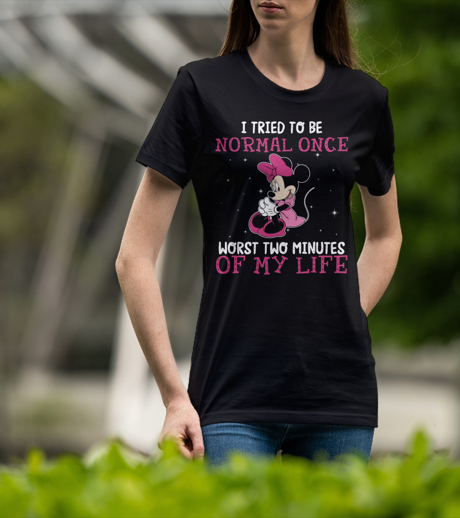 I Tried To Be Normal Once Worst Two Minutes Of My Life Minnie T-Shirt