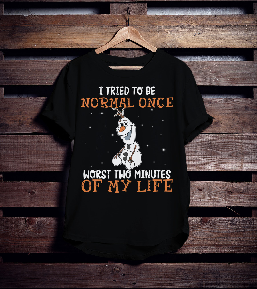I Tried To Be Normal Once Worst Two Minutes Of My Life Olaf T-Shirt