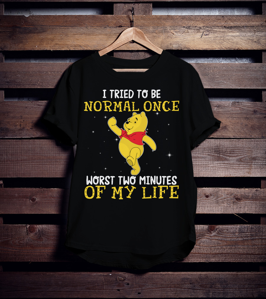 I Tried To Be Normal Once Worst Two Minutes Of My Life Pooh T-Shirt
