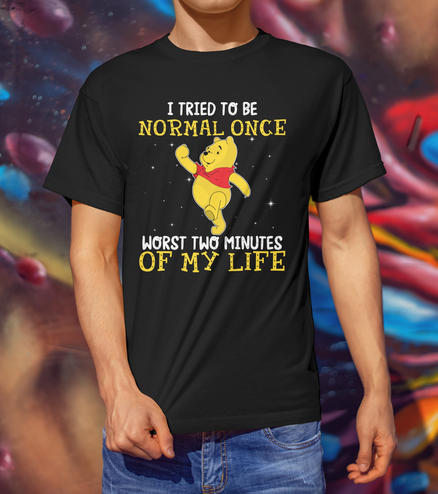 I Tried To Be Normal Once Worst Two Minutes Of My Life Pooh T-Shirt