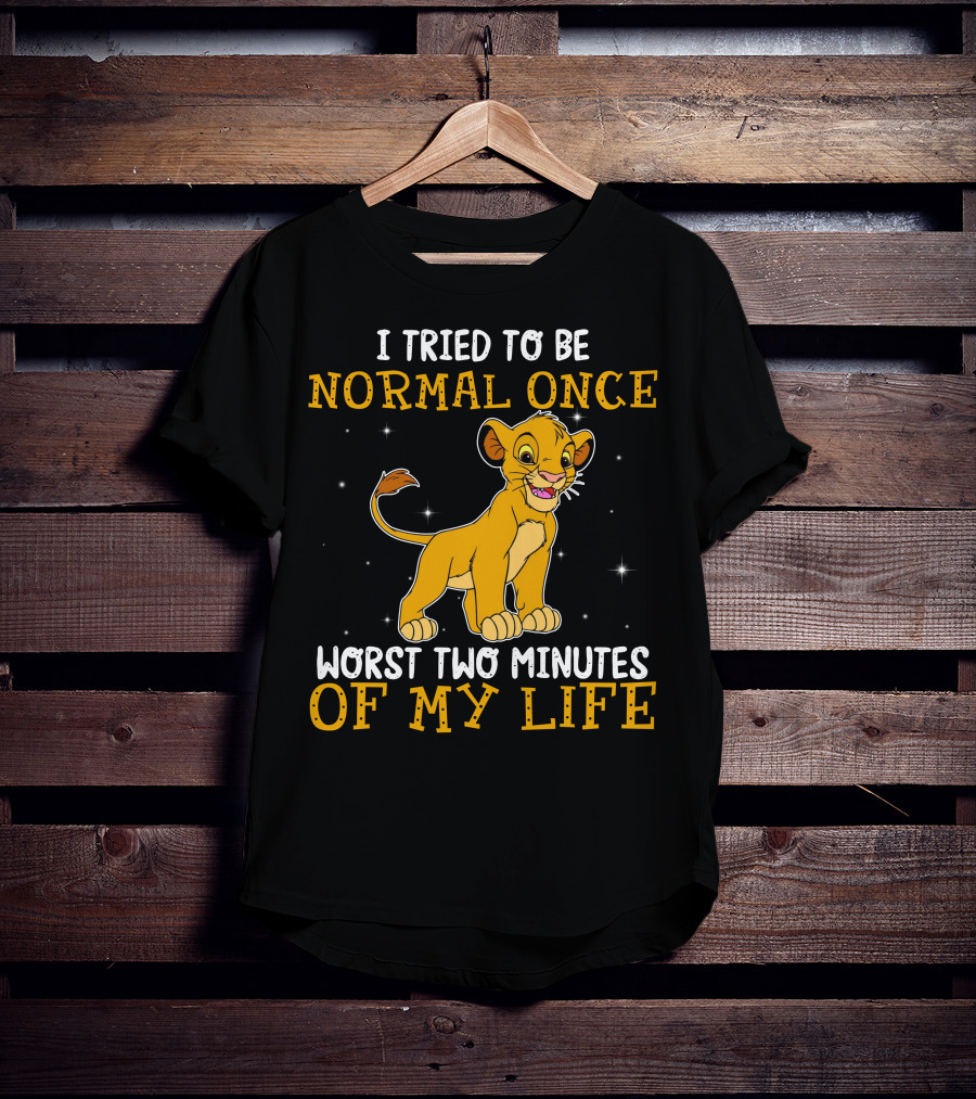 I Tried To Be Normal Once Worst Two Minutes Of My Life Simba T-Shirt