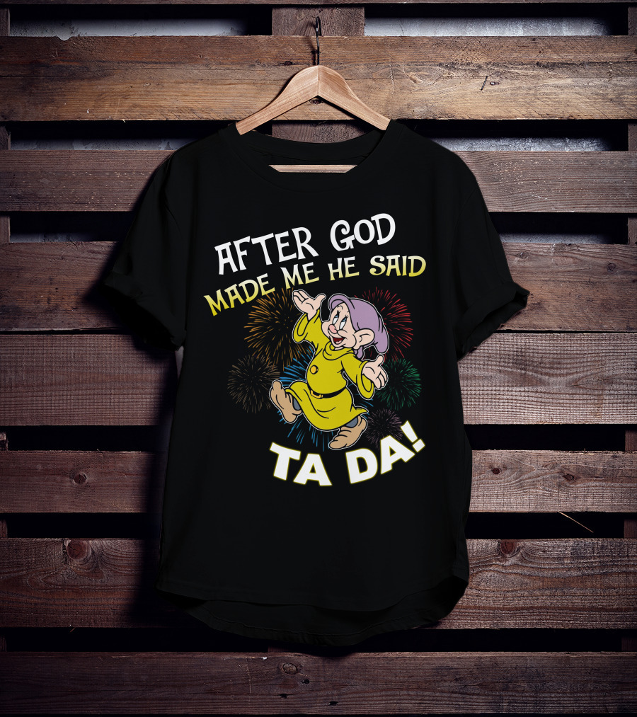 After God Made Me He Said Ta Da Dopey Fireworks T-Shirt