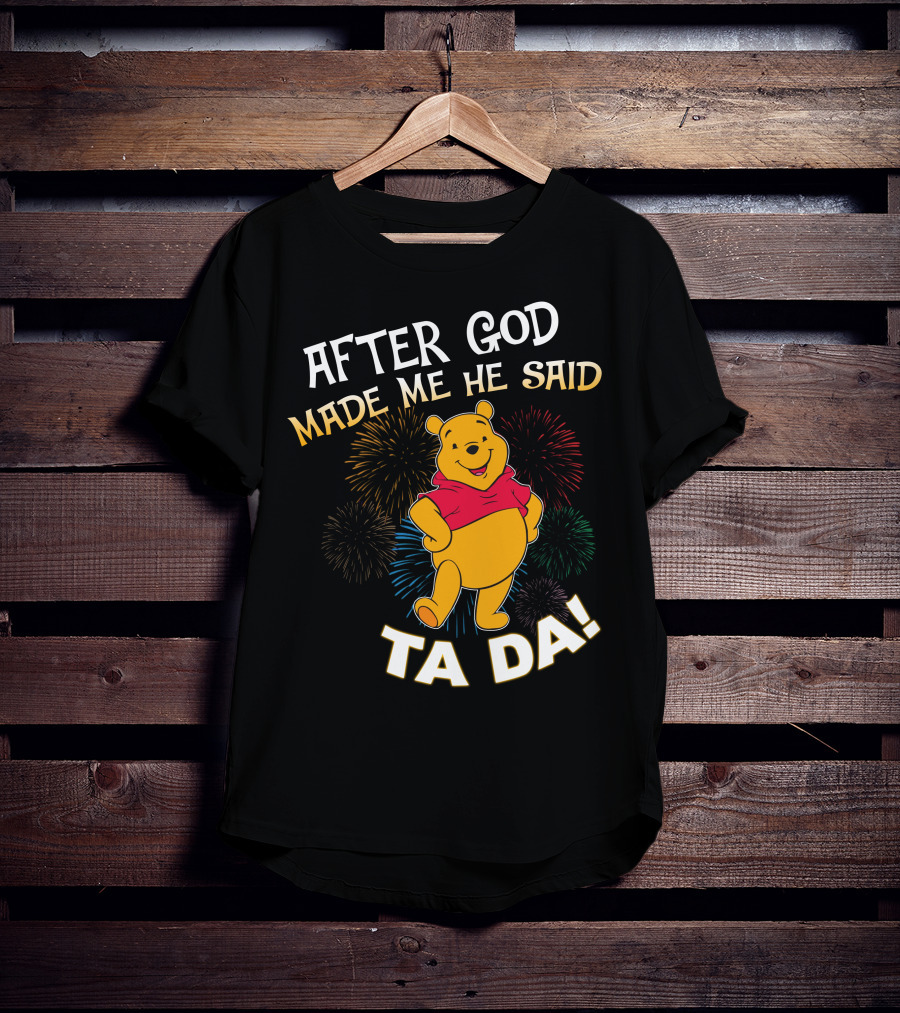 After God Made Me He Said Ta Da! Pooh T-Shirt