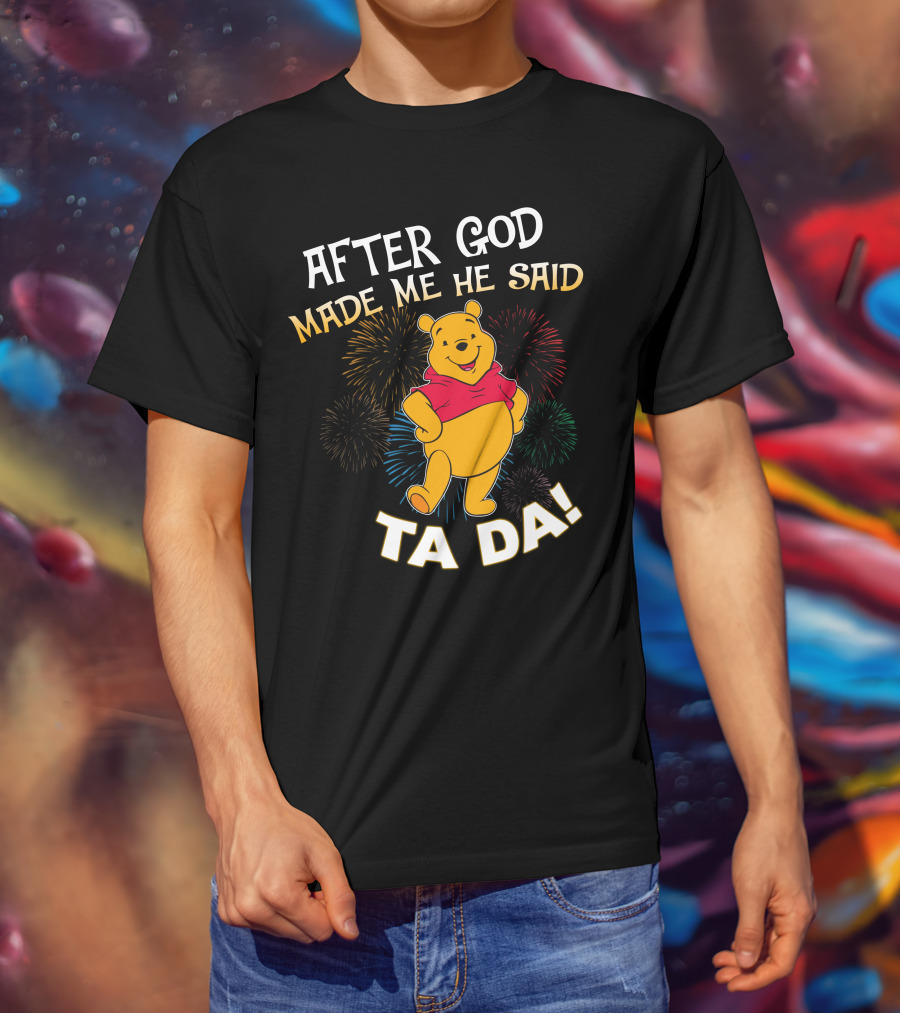 After God Made Me He Said Ta Da! Pooh T-Shirt