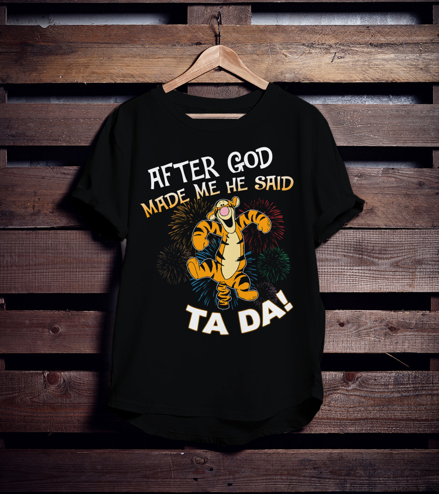 After God Made Me He Said Tigger Ta Da! T-Shirt
