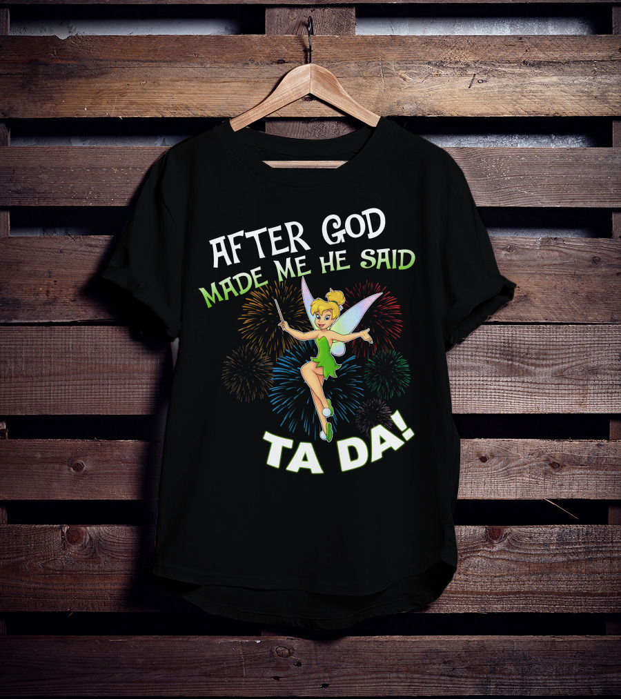 After God Made Me He Said Ta Da Tinker Bell T-Shirt
