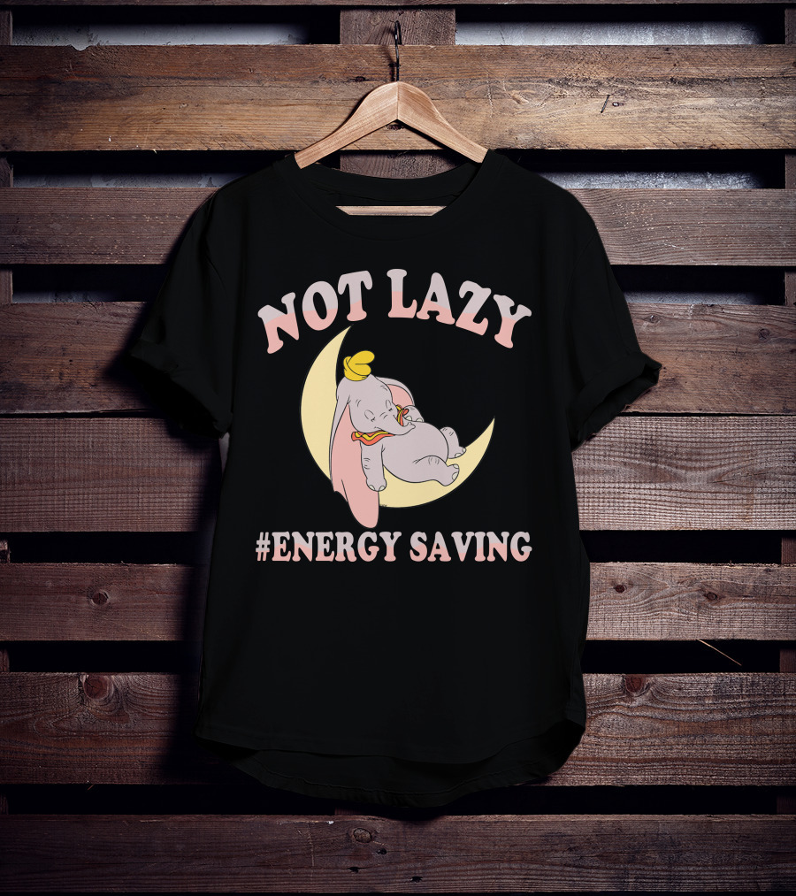 Not Lazy Dumbo #Energy Saving T-Shirt