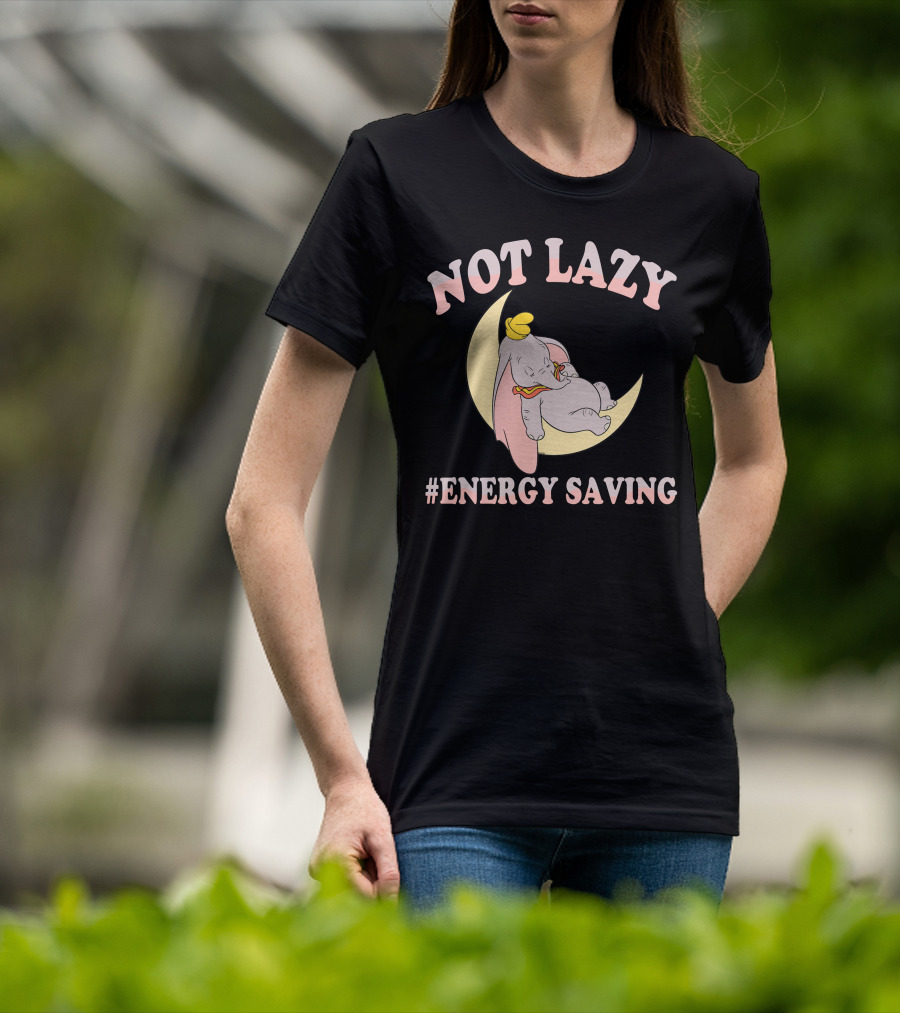 Not Lazy Dumbo #Energy Saving T-Shirt