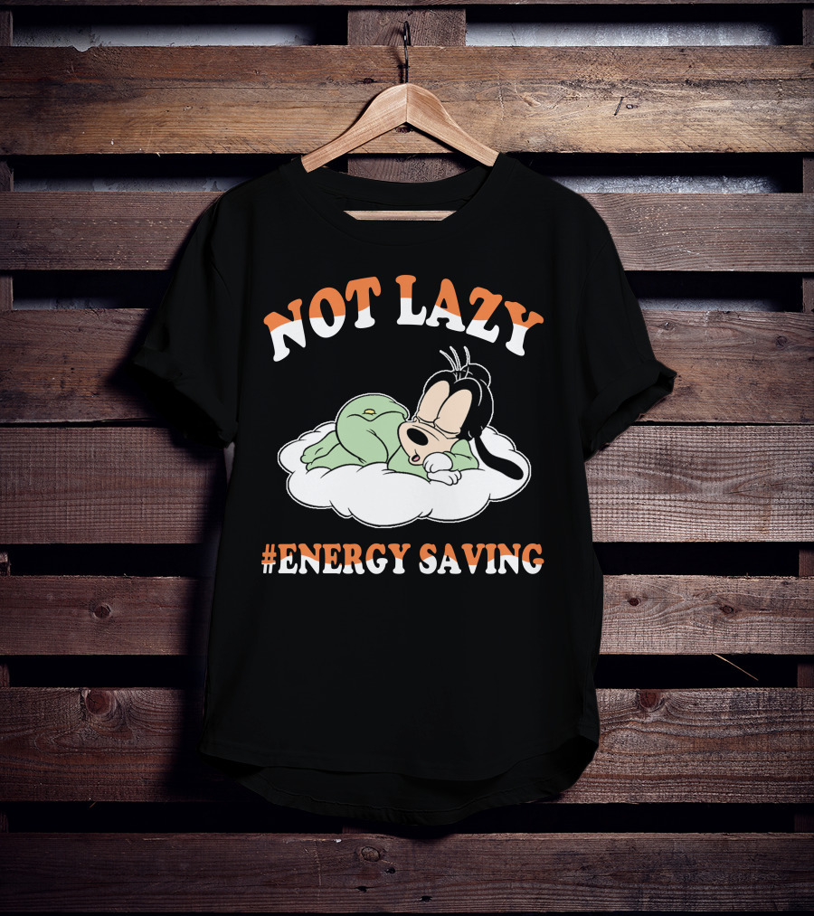 Not Lazy #Energy Saving Goofy T-Shirt