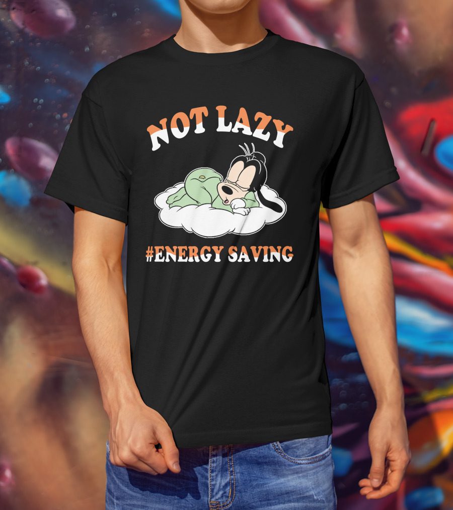 Not Lazy #Energy Saving Goofy T-Shirt