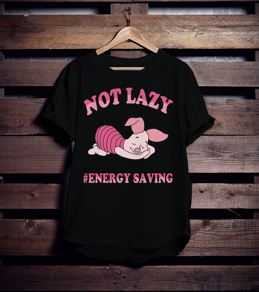 Not Lazy #Energy Saving Piglet T-Shirt