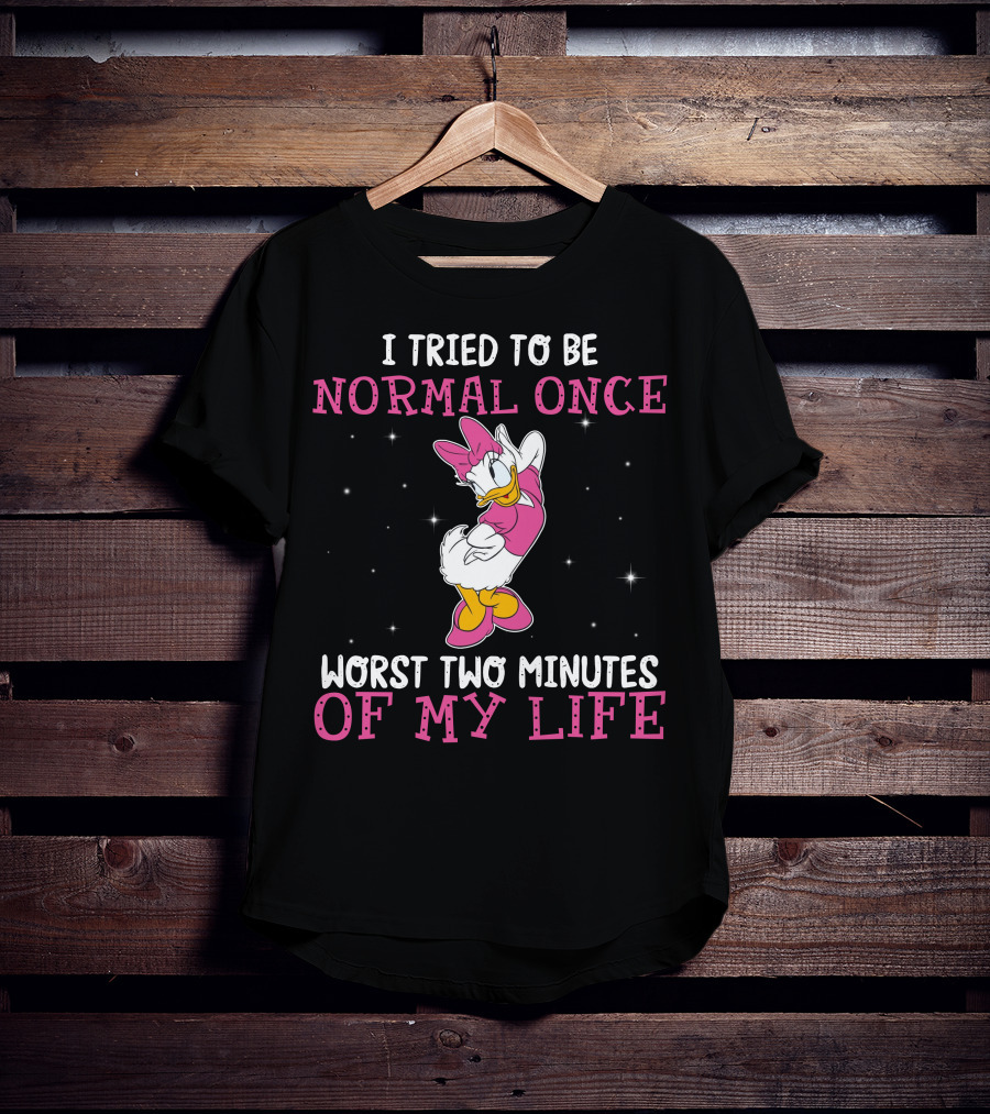 I Tried To Be Normal Once Worst Two Minutes Of My Life Daisy Duck T-Shirt