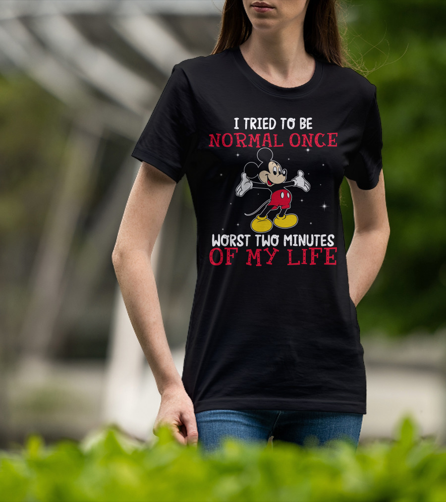Mickey I Tried To Be Normal Once Worst Two Minutes Of My Life T-Shirt