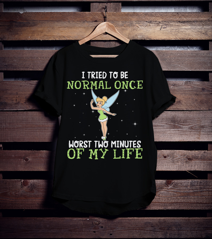 I Tried To Be Normal Once Worst Two Minutes Of My Life Tinker Bell T-Shirt