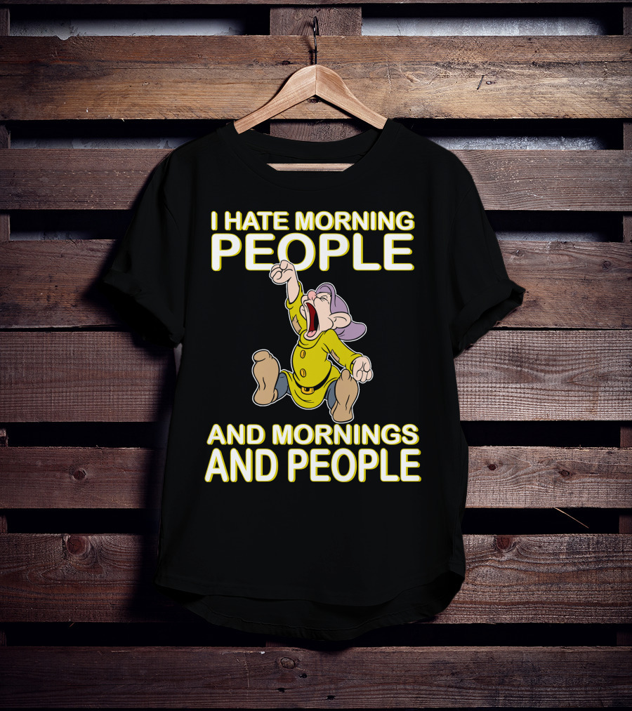 I Hate Morning People And Mornings And People Dopey T-Shirt