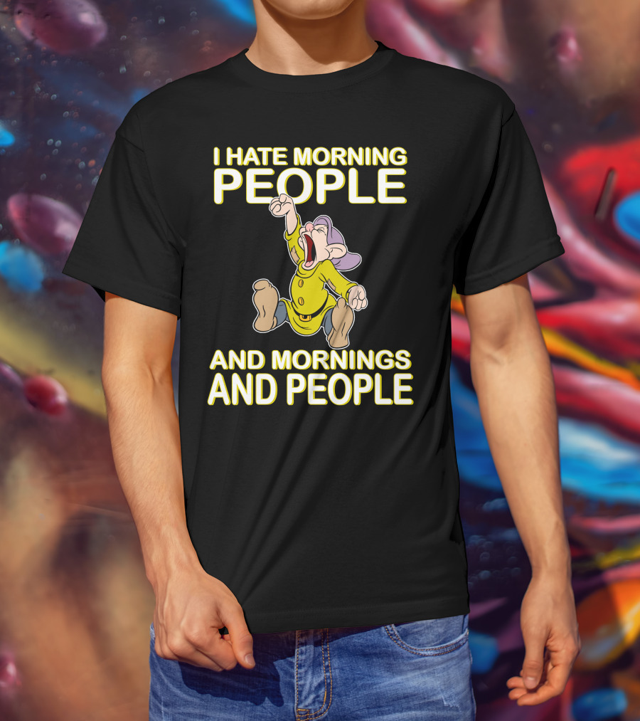 I Hate Morning People And Mornings And People Dopey T-Shirt