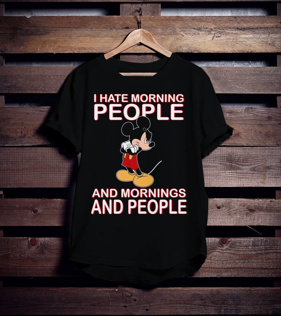 I Hate Morning People And Mornings And People Mickey T-Shirt