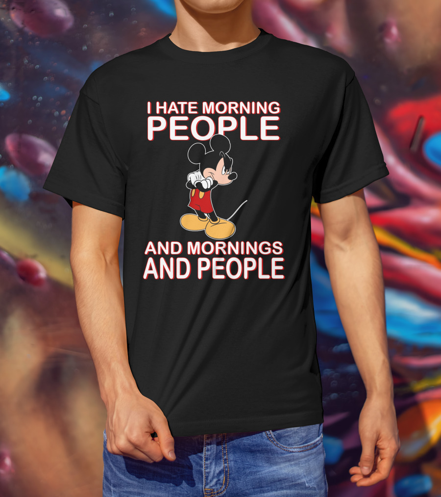 I Hate Morning People And Mornings And People Mickey T-Shirt