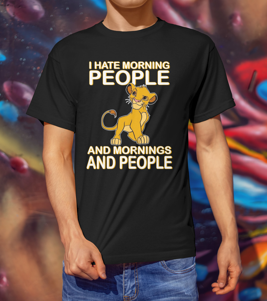 I Hate Morning People And Mornings And People Simba T-Shirt