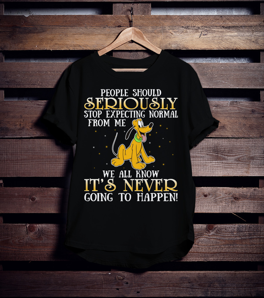 People Should Seriously Stop Expecting Normal From Me Pluto It's Never Going To Happen T-Shirt