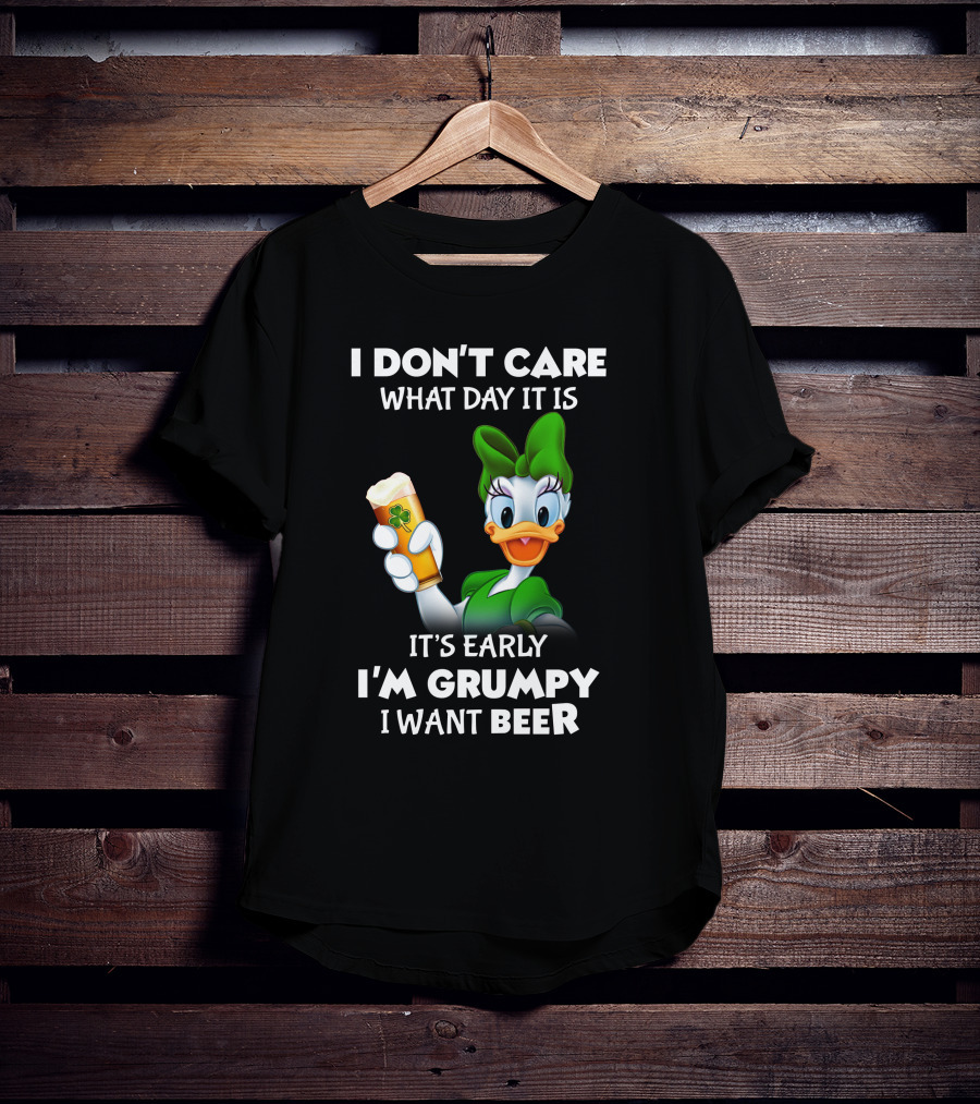 I Don’t Care What Day It Is It’s Early I’m Grumpy I Want Beer T-Shirt