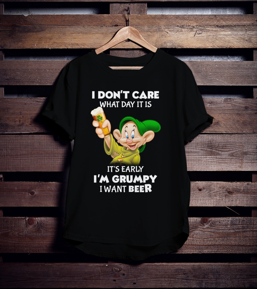 I Don't Care What Day It Is It's Early I'm Grumpy I Want Beer Dopey T-Shirt