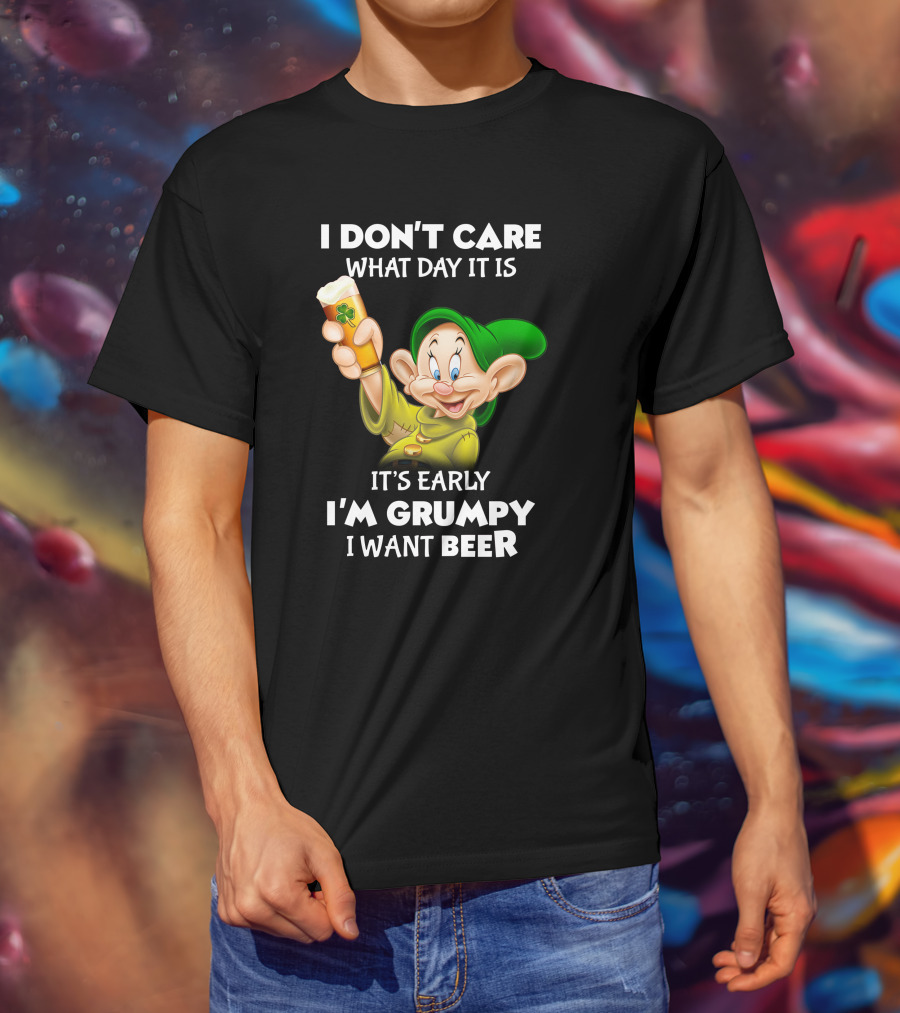 I Don't Care What Day It Is It's Early I'm Grumpy I Want Beer Dopey T-Shirt