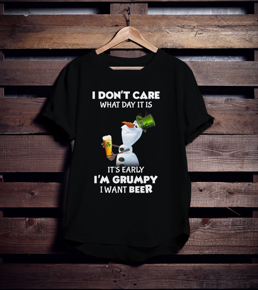 I Don't Care What Day It Is It's Early I'm Grumpy I Want Beer Olaf T-Shirt