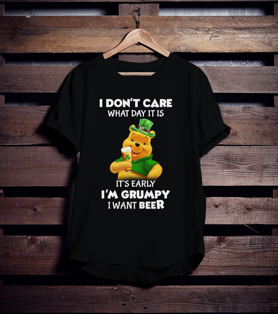 I Don't Care What Day It Is It's Early I'm Grumpy I Want Beer Pooh T-Shirt
