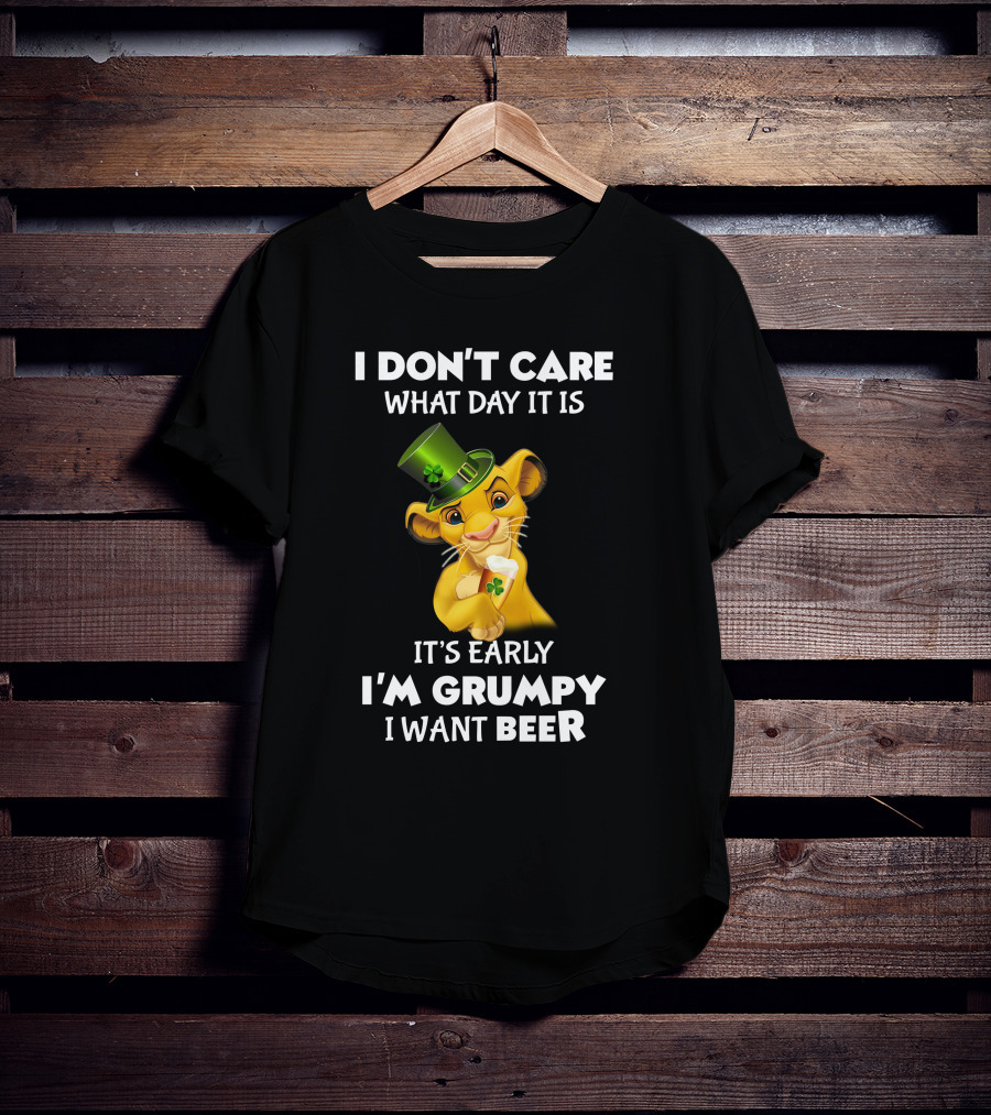 I Don't Care What Day It Is It's Early I'm Grumpy I Want Beer Simba St. Patrick's Day T-Shirt