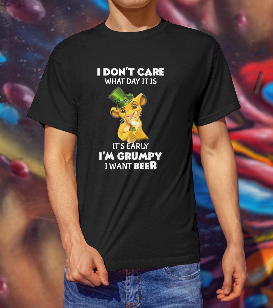 I Don't Care What Day It Is It's Early I'm Grumpy I Want Beer Simba St. Patrick's Day T-Shirt