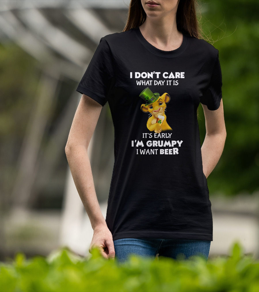 I Don't Care What Day It Is It's Early I'm Grumpy I Want Beer Simba St. Patrick's Day T-Shirt