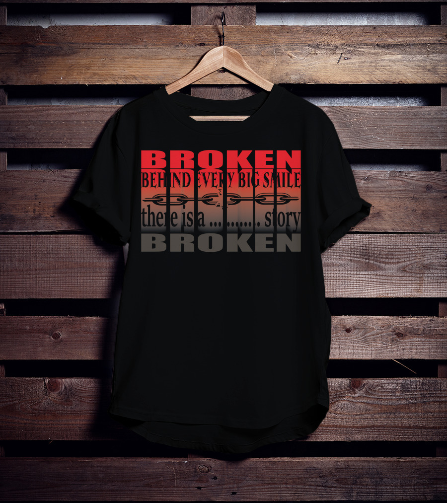 BROKEN Behind Every Big Smile There Is A Story T-Shirt