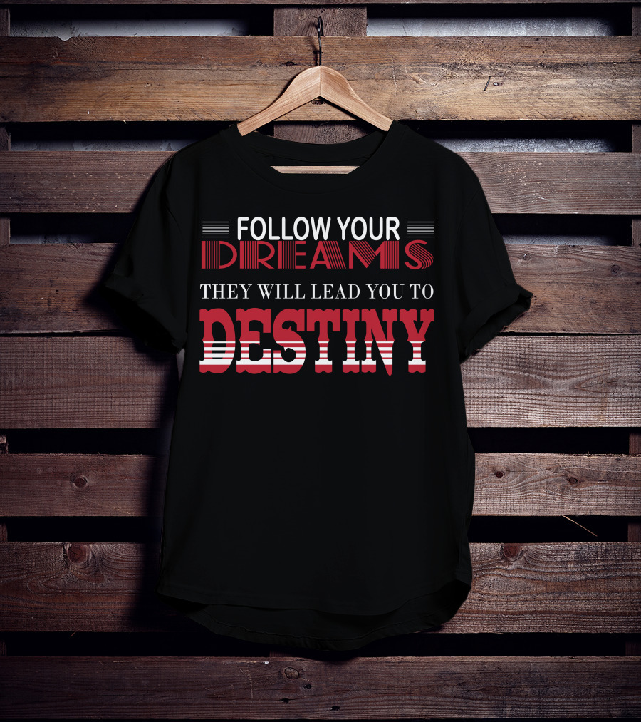 Follow Your Dreams They Will Lead You To Destiny T-Shirt