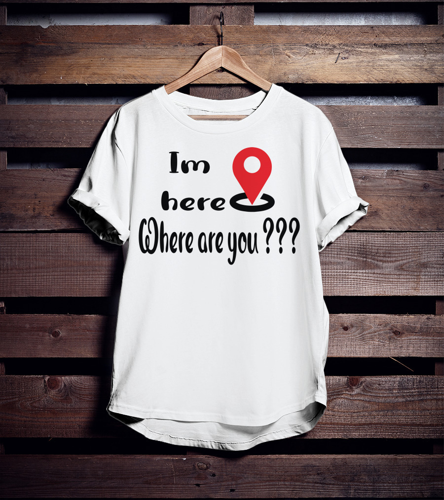 Im Here Where Are You Red Location Pin Marker T-Shirt