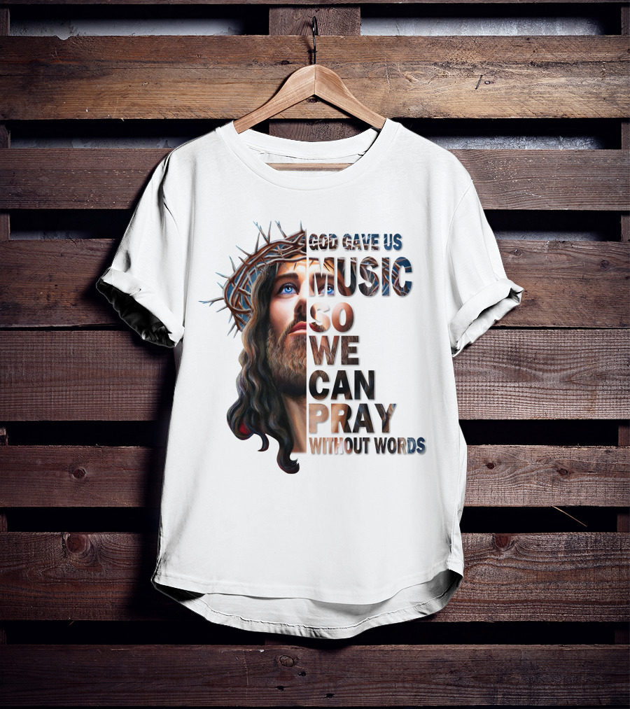 God Gave Us Music So We Can Pray Without Words T-Shirt