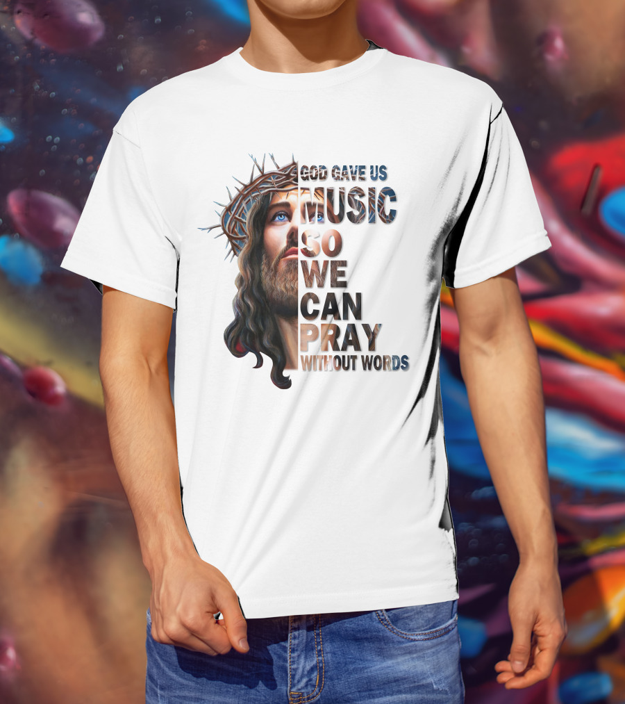 God Gave Us Music So We Can Pray Without Words T-Shirt